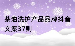 茶油洗護產品品牌抖音文案37則