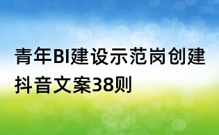 青年BI建設(shè)示范崗創(chuàng)建抖音文案38則