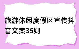 旅游休閑度假區宣傳抖音文案35則