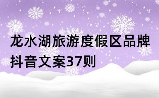 龍水湖旅游度假區(qū)品牌抖音文案37則