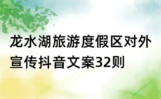 龍水湖旅游度假區(qū)對外宣傳抖音文案32則