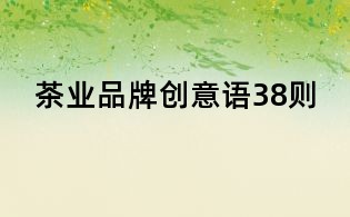 茶業(yè)品牌創(chuàng)意語38則