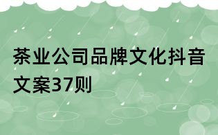 茶業(yè)公司品牌文化抖音文案37則