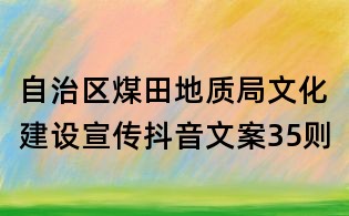 自治區煤田地質局文化建設宣傳抖音文案35則