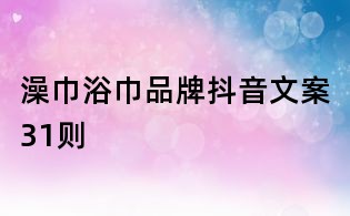澡巾浴巾品牌抖音文案31則