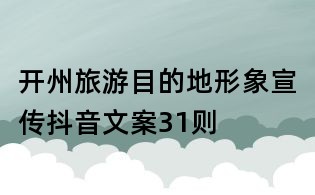 開州旅游目的地形象宣傳抖音文案31則