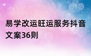 易學(xué)改運(yùn)旺運(yùn)服務(wù)抖音文案36則