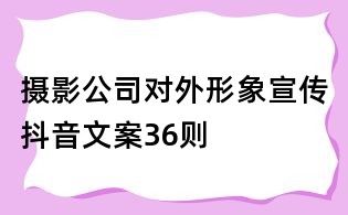 攝影公司對(duì)外形象宣傳抖音文案36則