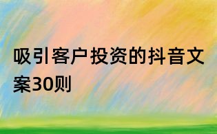 吸引客戶投資的抖音文案30則