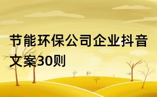 節(jié)能環(huán)保公司企業(yè)抖音文案30則