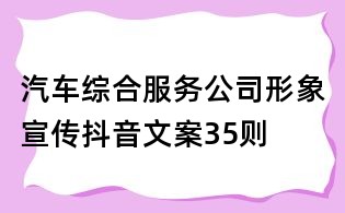汽車綜合服務(wù)公司形象宣傳抖音文案35則