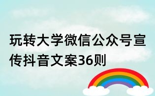 玩轉(zhuǎn)大學(xué)微信公眾號宣傳抖音文案36則