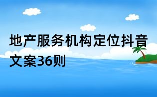 地產(chǎn)服務(wù)機(jī)構(gòu)定位抖音文案36則