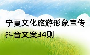 寧夏文化旅游形象宣傳抖音文案34則