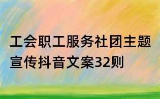 工會職工服務社團主題宣傳抖音文案32則