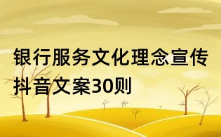 銀行服務文化理念宣傳抖音文案30則