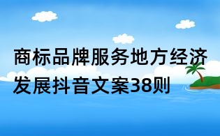 商標(biāo)品牌服務(wù)地方經(jīng)濟(jì)發(fā)展抖音文案38則