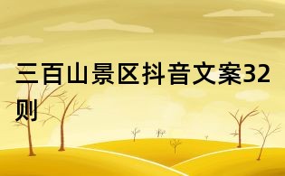 三百山景區抖音文案32則