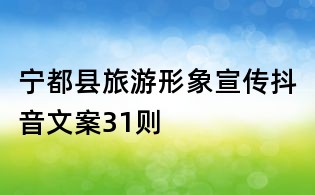 寧都縣旅游形象宣傳抖音文案31則