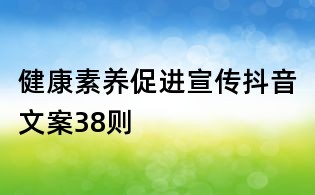 健康素養(yǎng)促進(jìn)宣傳抖音文案38則
