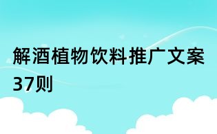 解酒植物飲料推廣文案37則