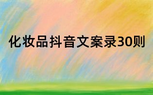 化妝品抖音文案錄30則