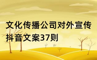 文化傳播公司對外宣傳抖音文案37則