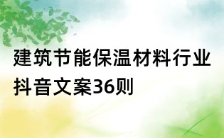 建筑節(jié)能保溫材料行業(yè)抖音文案36則