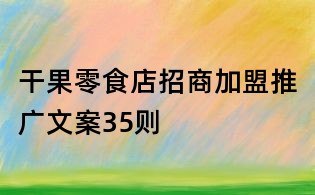 干果零食店招商加盟推廣文案35則