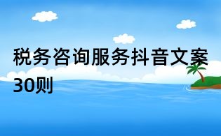 稅務咨詢服務抖音文案30則