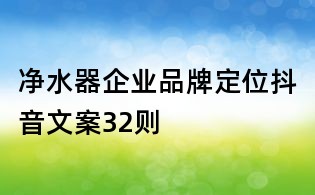 凈水器企業品牌定位抖音文案32則