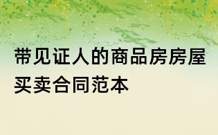 帶見(jiàn)證人的商品房房屋買(mǎi)賣(mài)合同范本