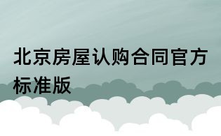 北京房屋認(rèn)購合同官方標(biāo)準(zhǔn)版