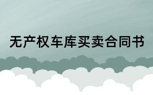 無產(chǎn)權(quán)車庫買賣合同書