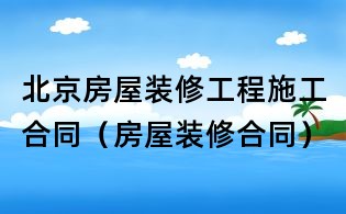 北京房屋裝修工程施工合同(房屋裝修合同)