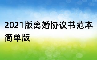 2021版離婚協(xié)議書范本簡(jiǎn)單版