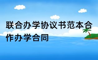 聯(lián)合辦學協(xié)議書范本合作辦學合同
