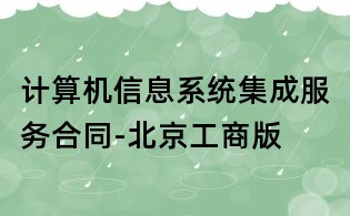 計算機信息系統(tǒng)集成服務(wù)合同-北京工商版