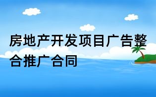 房地產開發項目廣告整合推廣合同