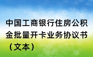 中國工商銀行住房公積金批量開卡業(yè)務(wù)協(xié)議書（文本）
