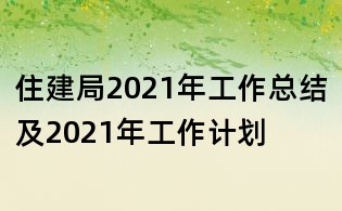 住建局2021年工作總結(jié)及2021年工作計劃