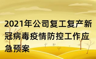 2021年公司復工復產新冠病毒疫情防控工作應急預案