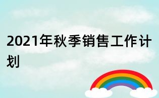 2021年秋季銷售工作計劃