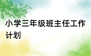小學(xué)三年級(jí)班主任工作計(jì)劃