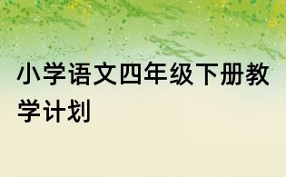 小學(xué)語(yǔ)文四年級(jí)下冊(cè)教學(xué)計(jì)劃
