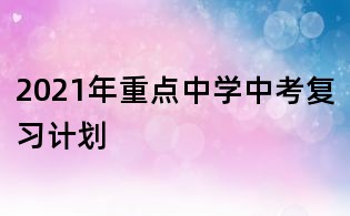 2021年重點(diǎn)中學(xué)中考復(fù)習(xí)計(jì)劃