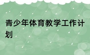 青少年體育教學(xué)工作計(jì)劃