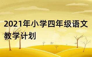 2021年小學四年級語文教學計劃