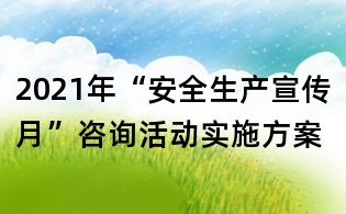 2021年“安全生產宣傳月”咨詢活動實施方案