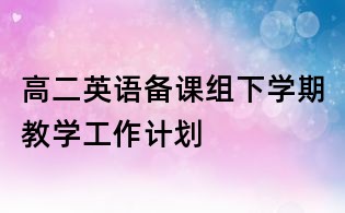 高二英語備課組下學(xué)期教學(xué)工作計(jì)劃